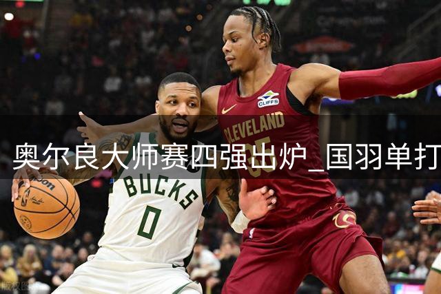 奥尔良大师赛四强出炉 国羽单打高歌猛进双打全军覆没