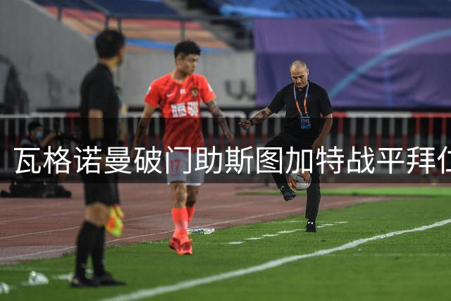 瓦格诺曼破门助斯图加特战平拜仁