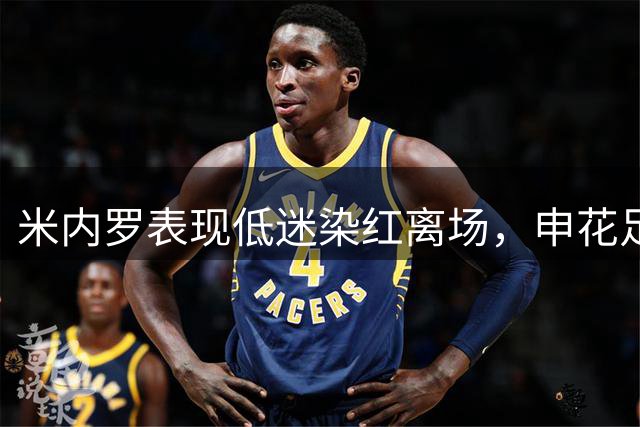 米内罗表现低迷染红离场，申花足协杯出局前景堪忧