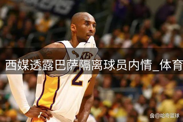 西媒透露巴萨隔离球员内情 体育总监主导隔离措施